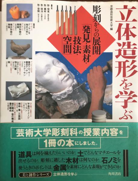 立体造形を学ぶ : 「彫刻からの展開」発見・素材・技法・空間 美と創作シリーズ / 京都造形芸術大学 編